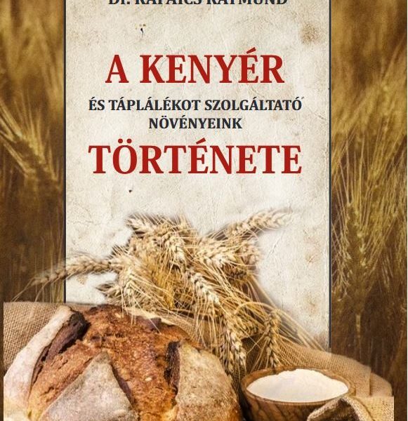 A KENYÉR ÉS TÁPLÁLÉKOT SZOLGÁLTATÓ NÖVÉNYEINK TÖRTÉNETE