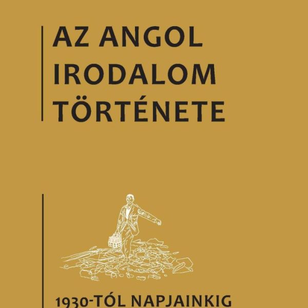 AZ ANGOL IRODALOM TÖRTÉNETE 6. - AZ 1930-TÓL NAPJAINKIG ELSŐ RÉSZ