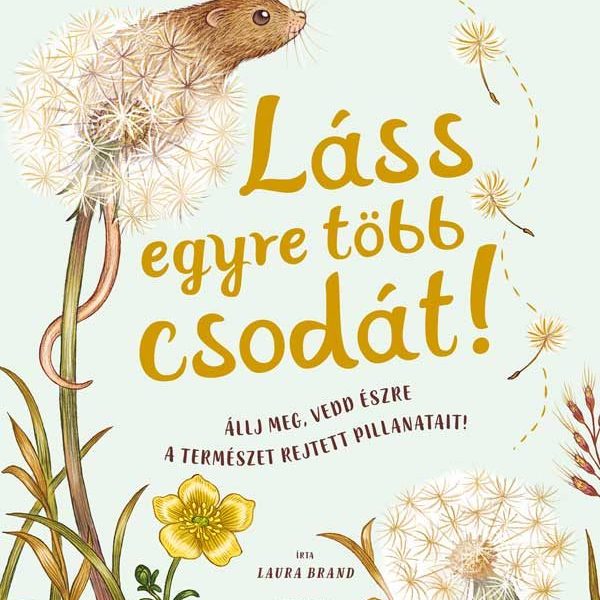 LÁSS EGYRE TÖBB CSODÁT! - ÁLLJ MEG, VEDD ÉSZRE A TERMÉSZET PILLANATAIT!
