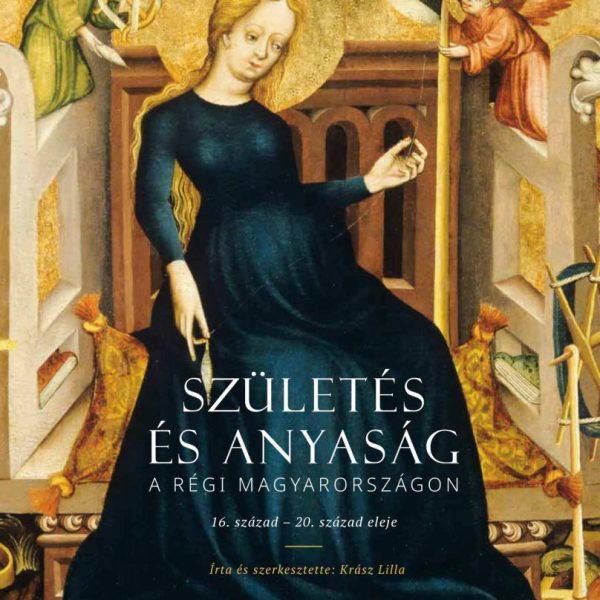 SZÜLETÉS ÉS ANYASÁG A RÉGI MAGYARORSZÁGON - 16. SZÁZAD - 20. SZÁZAD ELEJE