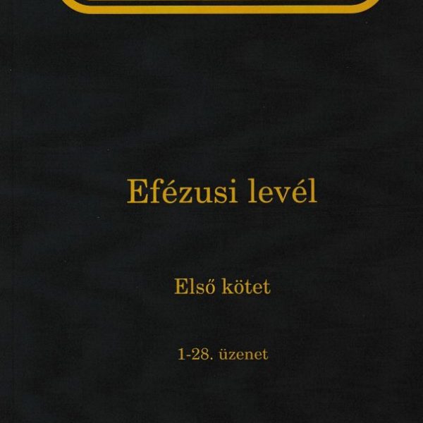 ÉLET-TANULMÁNY AZ EFÉZUSI LEVÉL 1. KÖTET (1-28. ÜZENET)