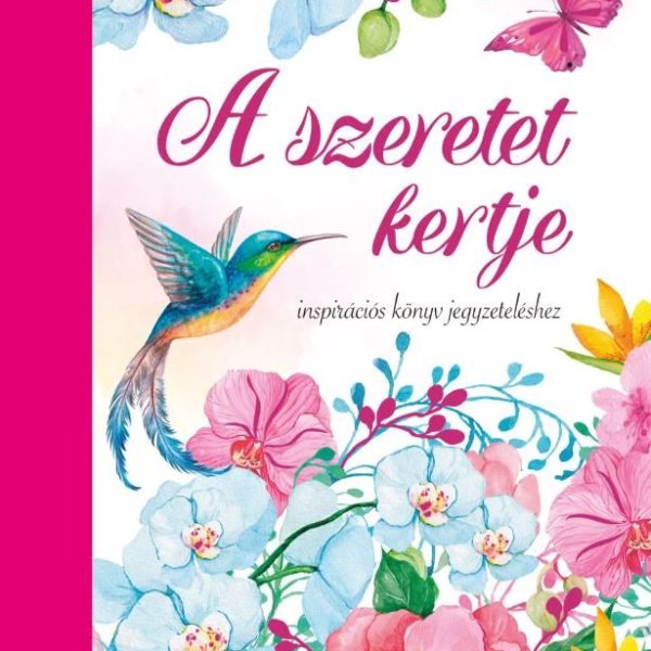 A SZERETET KERTJE - INSPIRÁCIÓS KÖNYV JEGYZETELÉSHEZ