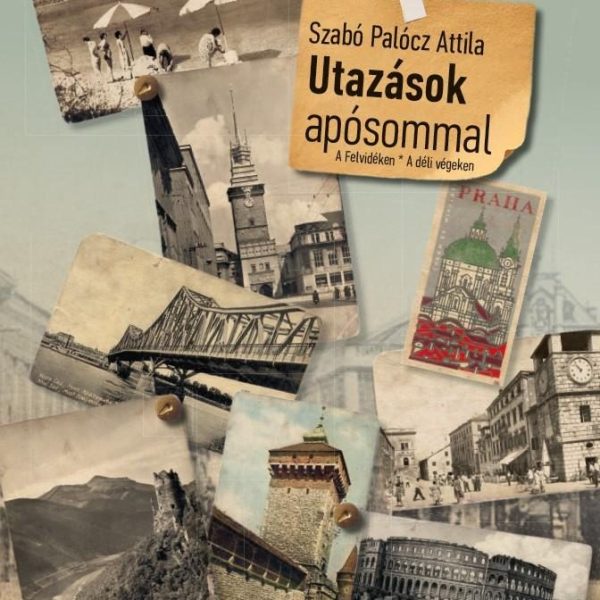 UTAZÁSOK APÓSOMMAL. A FELVIDÉKEN - A DÉLI VÉGEKEN