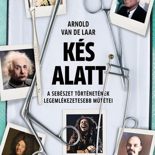 KÉS ALATT - A SEBÉSZET TÖRTÉNETÉNEK LEGEMLÉKEZETESEBB MŰTÉTEI