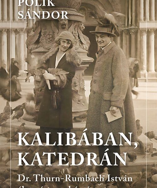 KALIBÁBAN, KATEDRÁN - DR. THURN-RUMBACH ISTVÁN ÉLETE ÉS MUNKÁSSÁGA