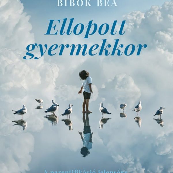 ELLOPOTT GYERMEKKOR - A PARENTIFIKÁCIÓ JELENSÉGE