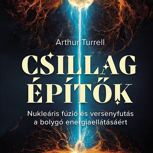 CSILLAGÉPÍTŐK - NUKLEÁRIS FÚZIÓ ÉS VERSENYFUTÁS A BOLYGÓ ENERGIAELLÁTÁSÁÉRT