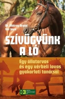SZÍVÜGYÜNK A LÓ - EGY ÁLLATORVOS ÉS EGY VÉRBELI LOVAS GYAKORLATI TANÁCSAI