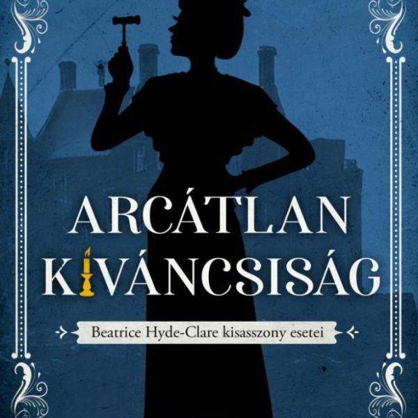 ARCÁTLAN KÍVÁNCSISÁG - BEATRICE HYDE-CLARE KISASSZONY ESETEI