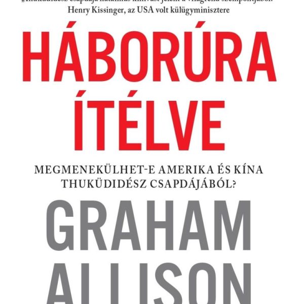 HÁBORÚRA ÍTÉLVE - MEGMENEKÜLHET-E AMERIKA ÉS KÍNA THUKÜDIDÉSZ CSAPDÁJÁBÓL?