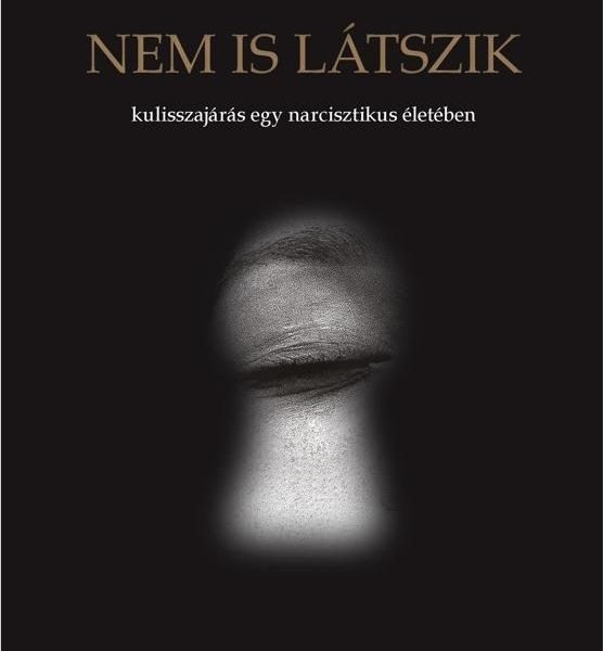 NEM IS LÁTSZIK - KULISSZAJÁRÁS EGY NARCISZTIKUS ÉLETÉBEN