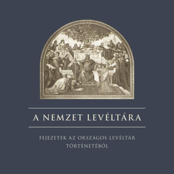 A NEMZET LEVÉLTÁRA - FEJEZETEK AZ ORSZÁGOS LEVÉLTÁR TÖRTÉNETÉBŐL