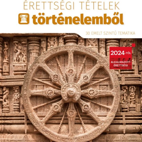 2024. ÉVI ÉRETTSÉGI TÉTELEK TÖRTÉNELEMBŐL (30 EMELT SZINTŰ TEMATIKA)