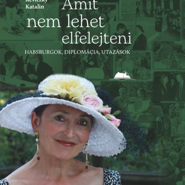 AMIT NEM LEHET ELFELEJTENI - HABSBURGOK, DIPLOMÁCIA, UTAZÁSOK