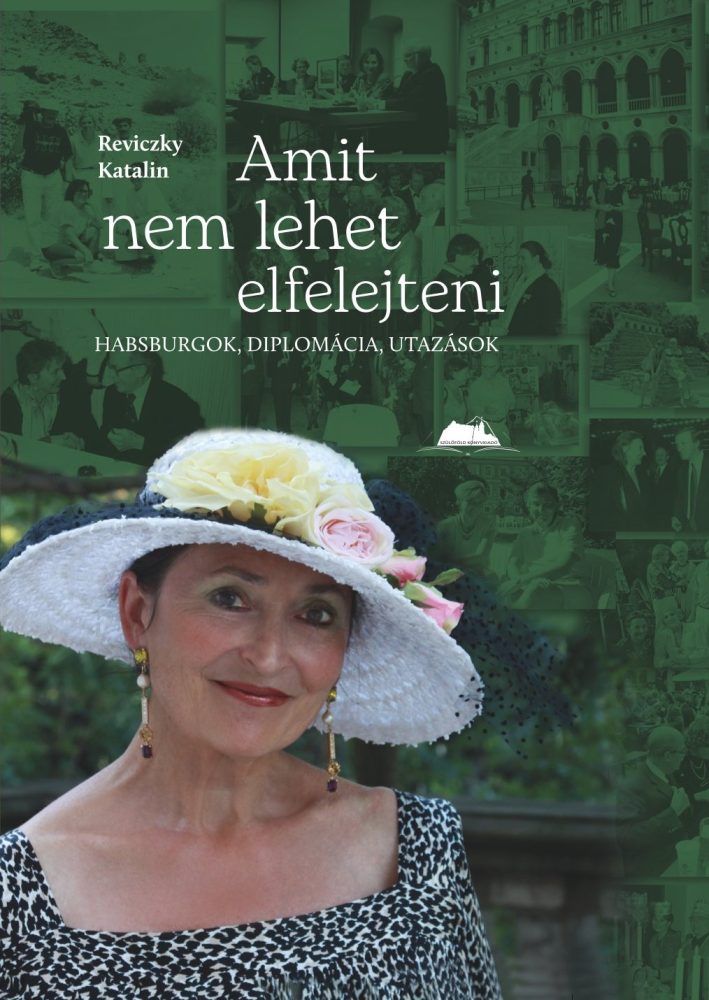 AMIT NEM LEHET ELFELEJTENI - HABSBURGOK, DIPLOMÁCIA, UTAZÁSOK