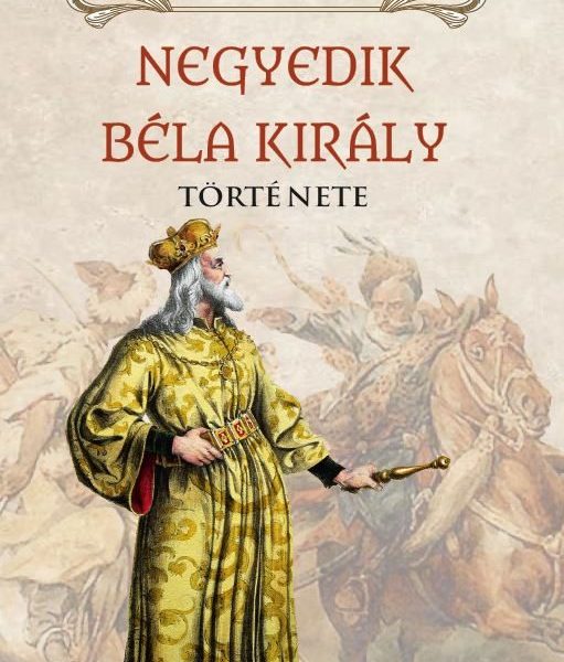 NEGYEDIK BÉLA KIRÁLY TÖRTÉNETE