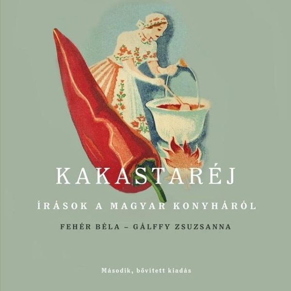 KAKASTARÉJ - ÍRÁSOK A MAGYAR KONYHÁRÓL (2. BŐVÍTETT KIADÁS)