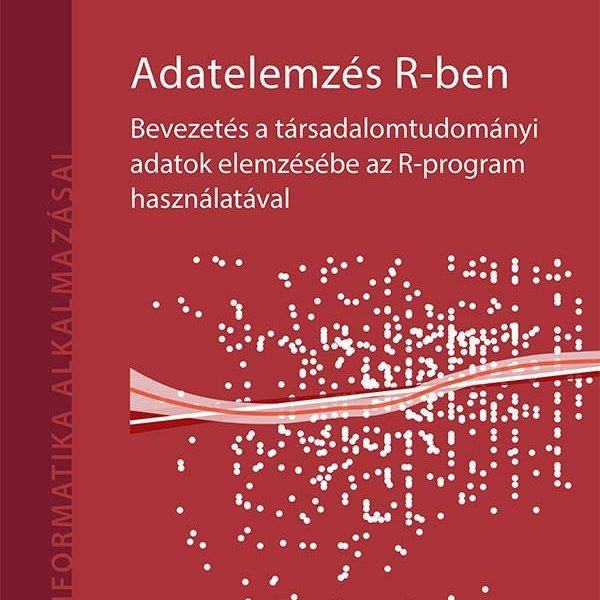 ADATELEMZÉS R-BEN - BEVEZETÉS A TÁRSADALOMTUD. ADATOK ELEMZÉSÉBE AZ R-PROGRAM HA