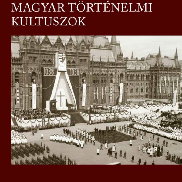 XIX-XX. SZÁZADI MAGYAR TÖRTÉNELMI KULTUSZOK