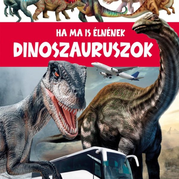 HA MA IS ÉLNÉNEK DINOSZAURUSZOK