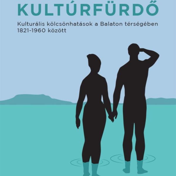 KULTÚRFÜRDŐ -  KULTURÁLIS KÖLCSÖNHATÁSOK A BALATON TÉRSÉGÉBEN 18221960 KÖZÖTT