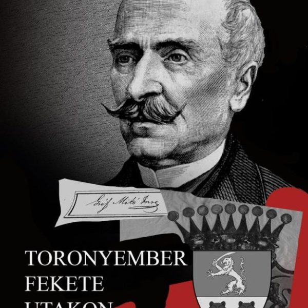 TORONYEMBER FEKETE UTAKON - GRÓF MIKÓ IMRE ÉLETREGÉNYE