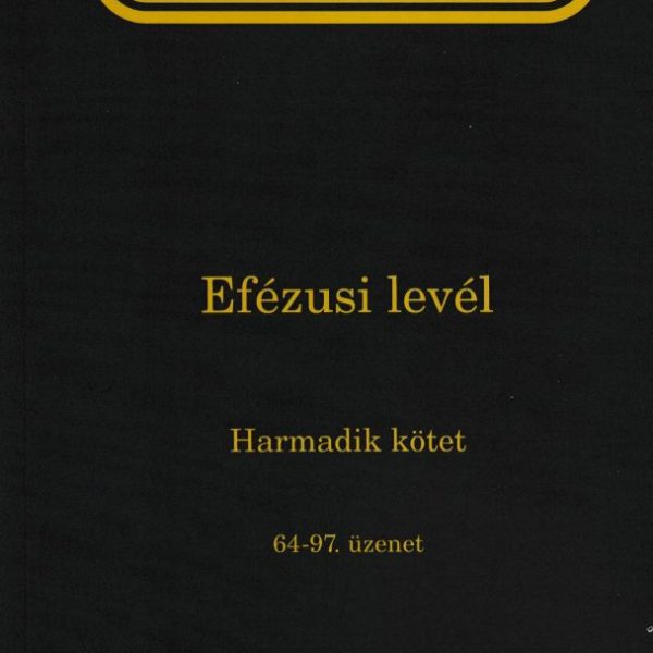 ÉLET-TANULMÁNY AZ EFÉZUSI LEVÉL 3. KÖTET (64-97. ÜZENET)
