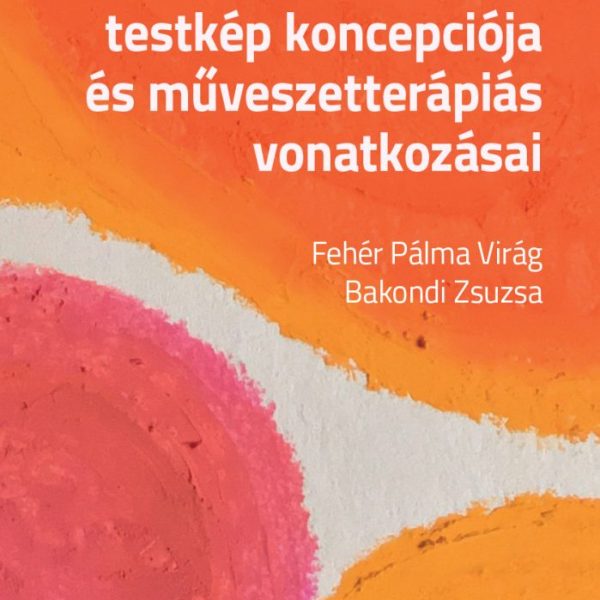 A TUDATTALAN TESTKÉP KONCEPCIÓJA ÉS MŰVÉSZETTERÁPIÁS VONATKOZÁSAI