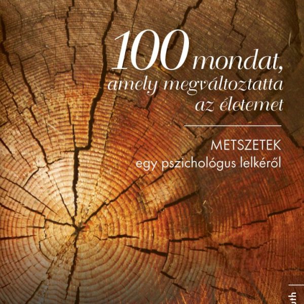 100 MONDAT, AMELY MEGVÁLTOZTATTA AZ ÉLETEMET - METSZETEK EGY PSZICHOLÓGUS LELKÉR