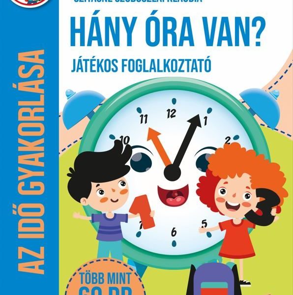 HÁNY ÓRA VAN? - JÁTÉKOS FOGLALKOZTATÓ (AZ IDŐ GYAKORLÁSA 8+)