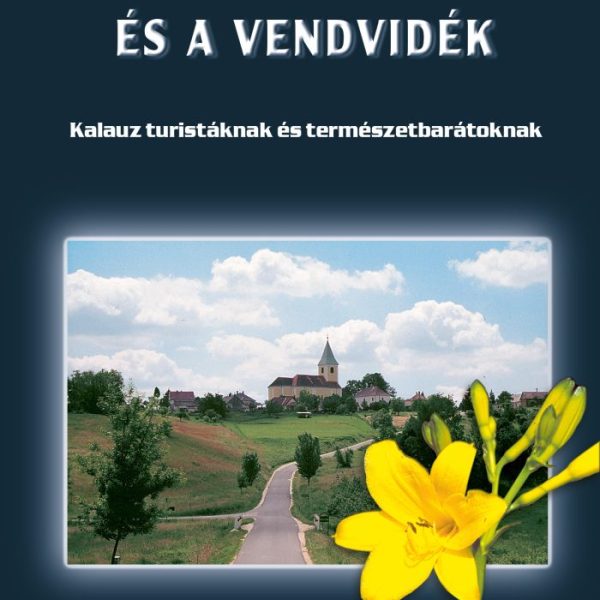 AZ ŐRSÉG ÉS A VENDVIDÉK - KALAUZ TURISTÁKNAK ÉS TERMÉSZETBARÁTOKNAK