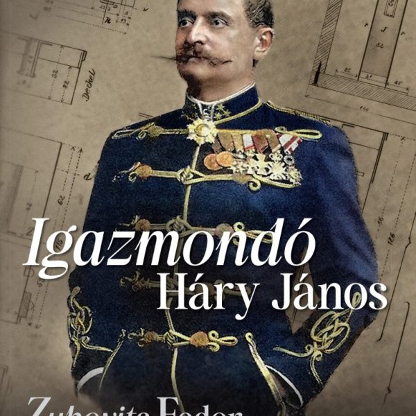 IGAZMONDÓ HÁRY JÁNOS - ZUBOVITS FEDOR RENDHAGYÓ KATONAI PÁLYÁJA