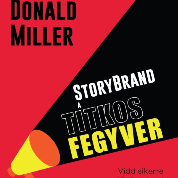 STORYBRAND A TITKOS FEGYVER - VIDD SIKERRE A VÁLLALKOZÁSOD...