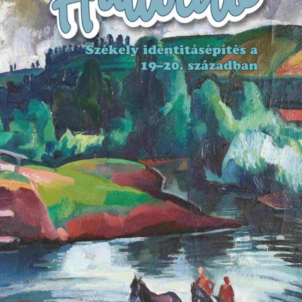HULLÓIDŐ - SZÉKELY IDENTITÁSÉPÍTÉS A 19-20. SZÁZADBAN