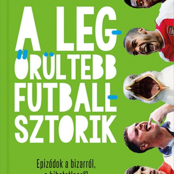 A LEGŐRÜLTEBB FUTBALLSZTORIK - EPIZÓDOK A BIZARRÓL, A HIHETETLENRŐL..