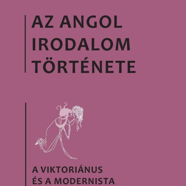 AZ ANGOL IRODALOM TÖRTÉNETE 5. - A VIKTORIÁNUS ÉS A MODERNISTA IDŐSZAK