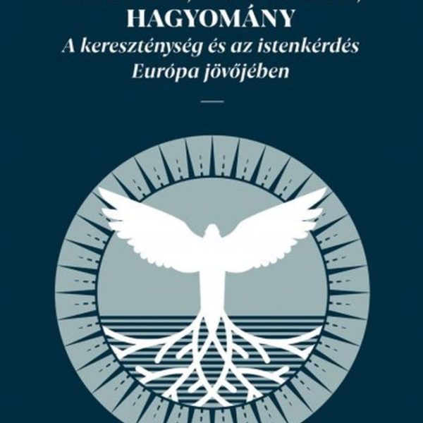 POLITIKA, SZABADSÁG, HAGYOMÁNY - A KERESZTÉNYSÉG ÉS AZ ISTENKÉRDÉS EURÓPA JÖVŐJÉ
