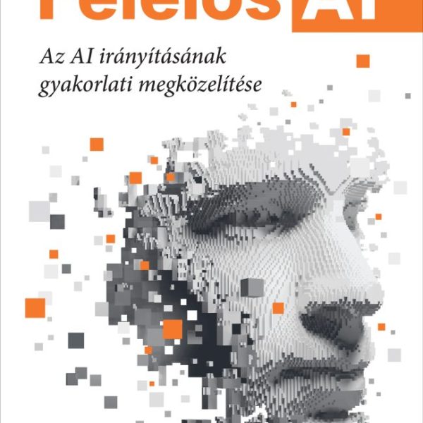 FELELŐS AI - AZ AI IRÁNYÍTÁSÁNAK GYAKORLATI MEGKÖZELÍTÉSE
