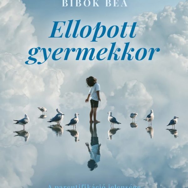 ELLOPOTT GYERMEKKOR - A PARENTIFIKÁCIÓ JELENSÉGE