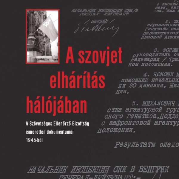 A SZOVJET ELHÁRÍTÁS HÁLÓJÁBAN - A SZÖVETSÉGES ELLENŐRZŐ BIZOTTSÁG ISMERETLEN DOK