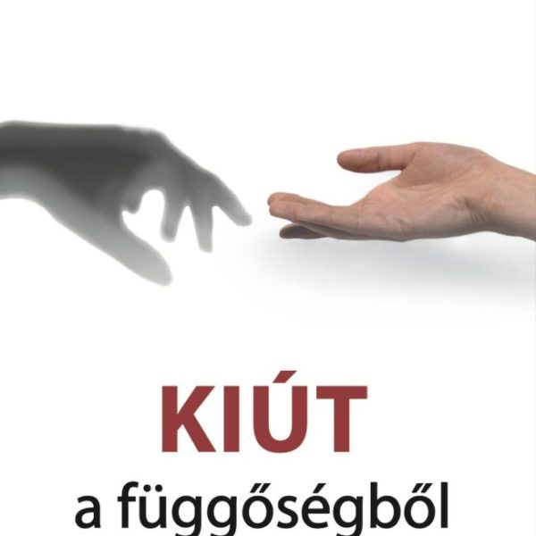 KIÚT A FÜGGŐSÉGBŐL - A NYAGGATÁS, KÖNYÖRGÉS, FENYEGETÉS ALTERNATÍVÁI