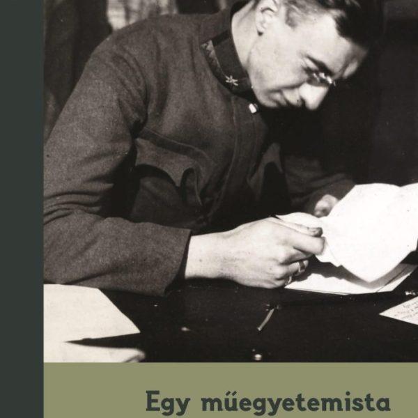 EGY MŰEGYETEMISTA A NAGY HÁBORÚBAN - HEGEDŐS KÁROLY HARCTÉRI EMLÉKEI