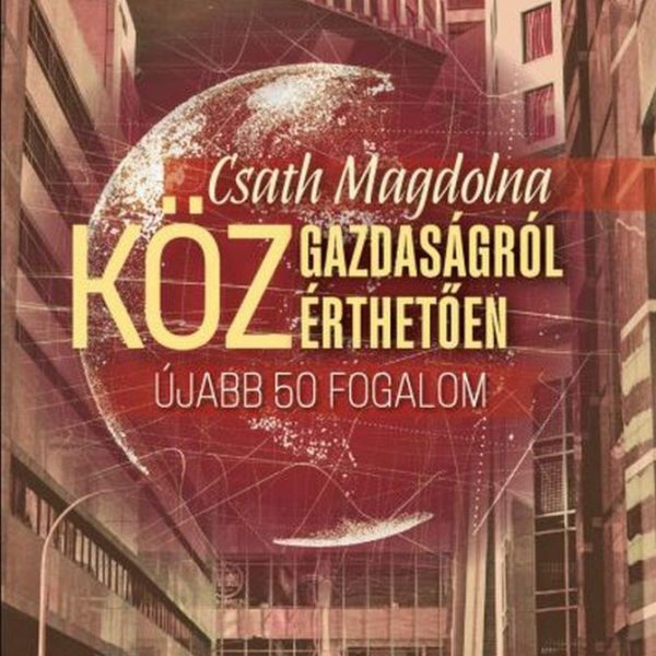 KÖZGAZDASÁGRÓL KÖZÉRTHETŐEN 2. - ÚJABB 50 FOGALOM