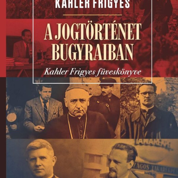 A JOGTÖRTÉNET BUGYRAIBAN - KAHLER FRIGYES FÜVESKÖNYVE