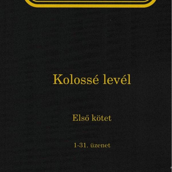 ÉLET-TANULMÁNY KOLOSSÉ LEVÉL 1. KÖTET (1-30. ÜZENET)