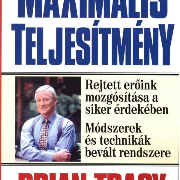 MAXIMÁLIS TELJESÍTMÉNY - REJTETT ERŐINK MOZGÓSÍTÁSA A SIKER ÉRDEKÉBEN