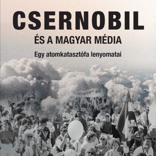 CSERNOBIL ÉS A MAGYAR MÉDIA - EGY ATOMKATASZTRÓFA LENYOMATAI
