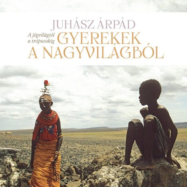 GYEREKEK A NAGYVILÁGBÓL - A JÉGVILÁGTÓL A TRÓPUSOKIG