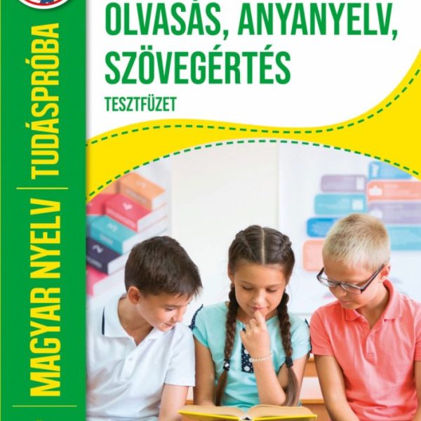 OLVASÁS, ANYANYELV, SZÖVEGÉRTÉS TESZTFÜZET - TUDÁSPRÓBA MAGYAR NYELV 1. OSZT.