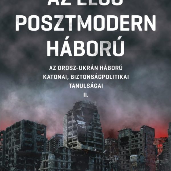 AZ ELSŐ POSZTMODERN HÁBORÚ II. - AZ OROSZ-UKRÁN HÁBORÚ  KATONAI,  BIZ. TANULSÁGA
